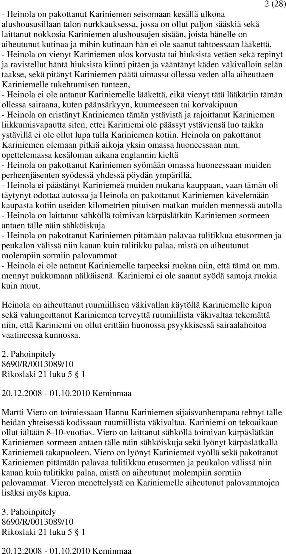 kiinni pitäen ja vääntänyt käden väkivalloin selän taakse, sekä pitänyt Kariniemen päätä uimassa ollessa veden alla aiheuttaen Kariniemelle tukehtumisen tunteen, - Heinola ei ole antanut Kariniemelle