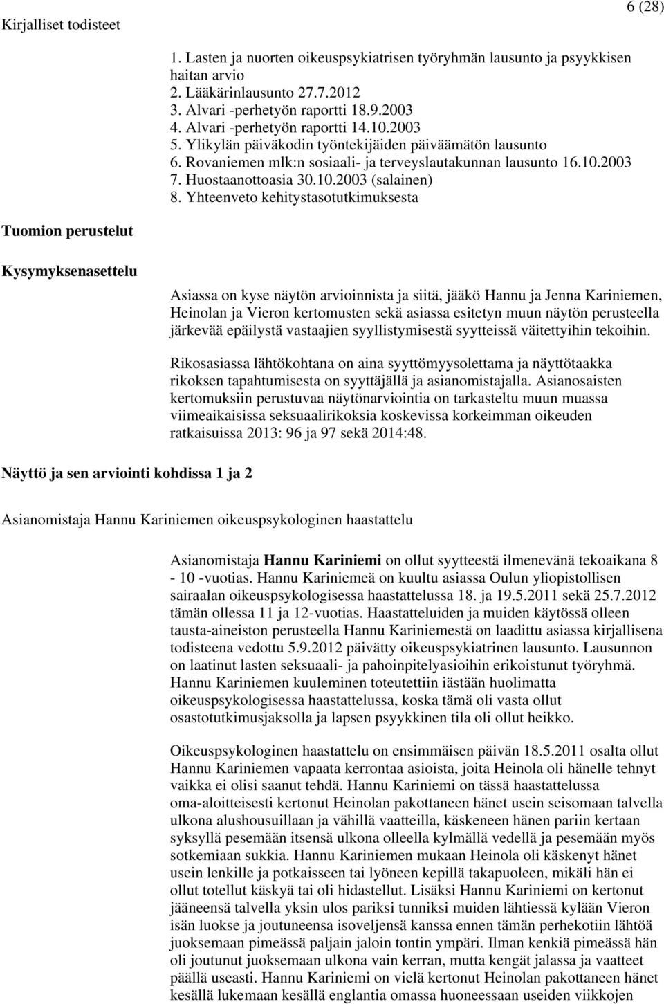 Yhteenveto kehitystasotutkimuksesta Tuomion perustelut Kysymyksenasettelu Asiassa on kyse näytön arvioinnista ja siitä, jääkö Hannu ja Jenna Kariniemen, Heinolan ja Vieron kertomusten sekä asiassa