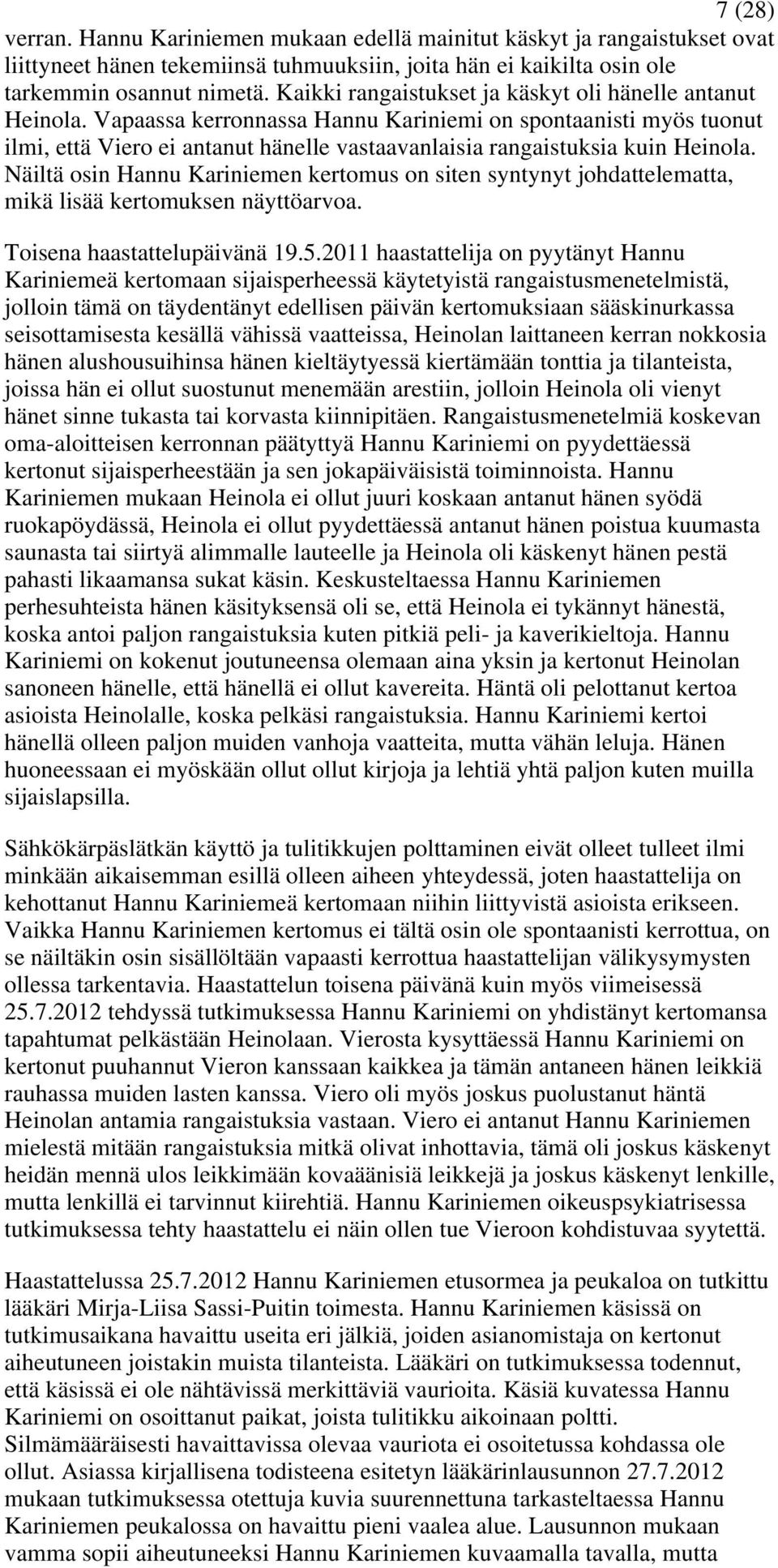 Vapaassa kerronnassa Hannu Kariniemi on spontaanisti myös tuonut ilmi, että Viero ei antanut hänelle vastaavanlaisia rangaistuksia kuin Heinola.