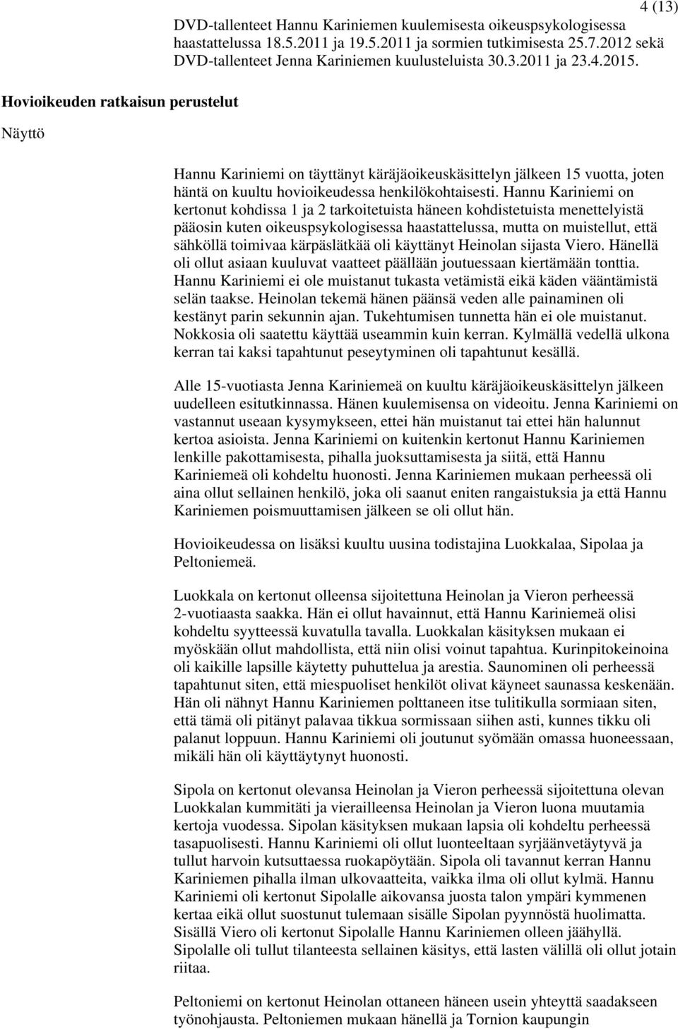 Hannu Kariniemi on täyttänyt käräjäoikeuskäsittelyn jälkeen 15 vuotta, joten häntä on kuultu hovioikeudessa henkilökohtaisesti.