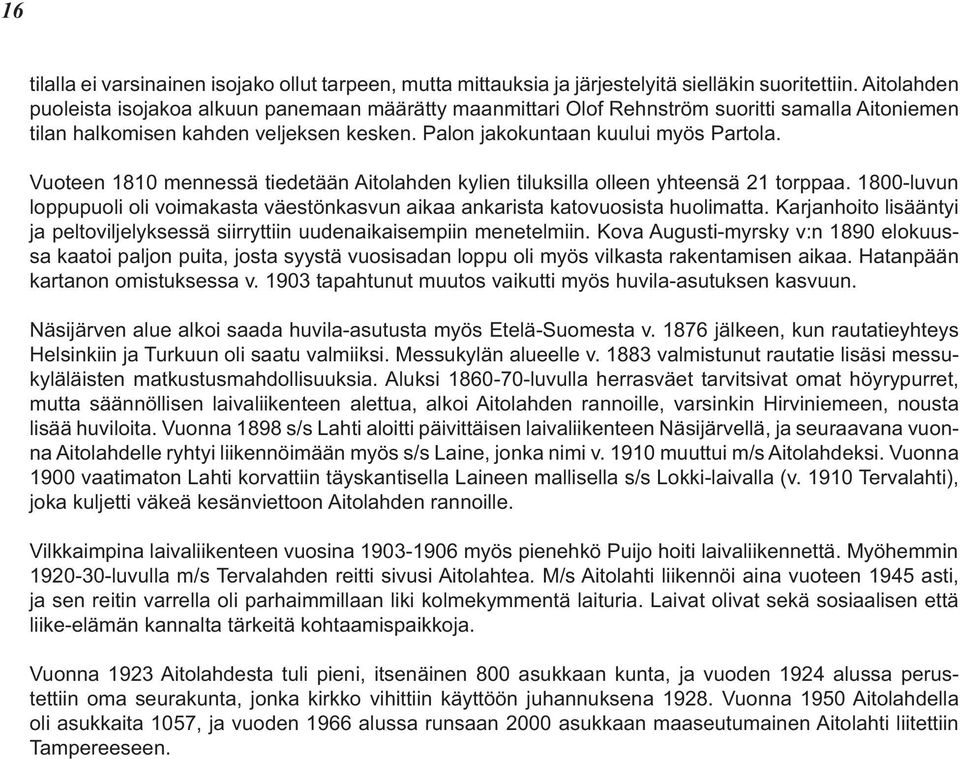 Vuoteen 1810 mennessä tiedetään Aitolahden kylien tiluksilla olleen yhteensä 21 torppaa. 1800-luvun loppupuoli oli voimakasta väestönkasvun aikaa ankarista katovuosista huolimatta.