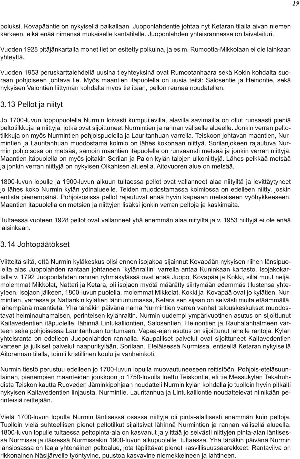 Vuoden 1953 peruskarttalehdellä uusina tieyhteyksinä ovat Rumootanhaara sekä Kokin kohdalta suoraan pohjoiseen johtava tie.