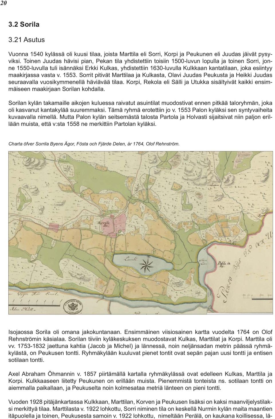 esiintyy maakirjassa vasta v. 1553. Sorrit pitivät Marttilaa ja Kulkasta, Olavi Juudas Peukusta ja Heikki Juudas seuraavalla vuosikymmenellä häviävää tilaa.