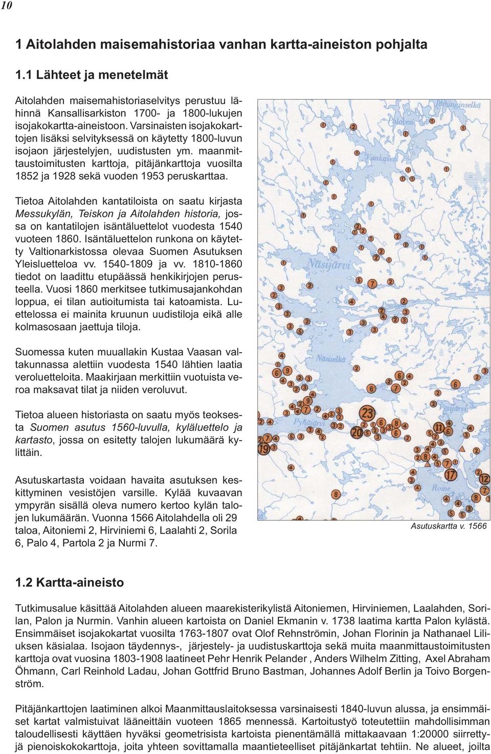 Varsinaisten isojakokarttojen lisäksi selvityksessä on käytetty 1800-luvun isojaon järjestelyjen, uudistusten ym.