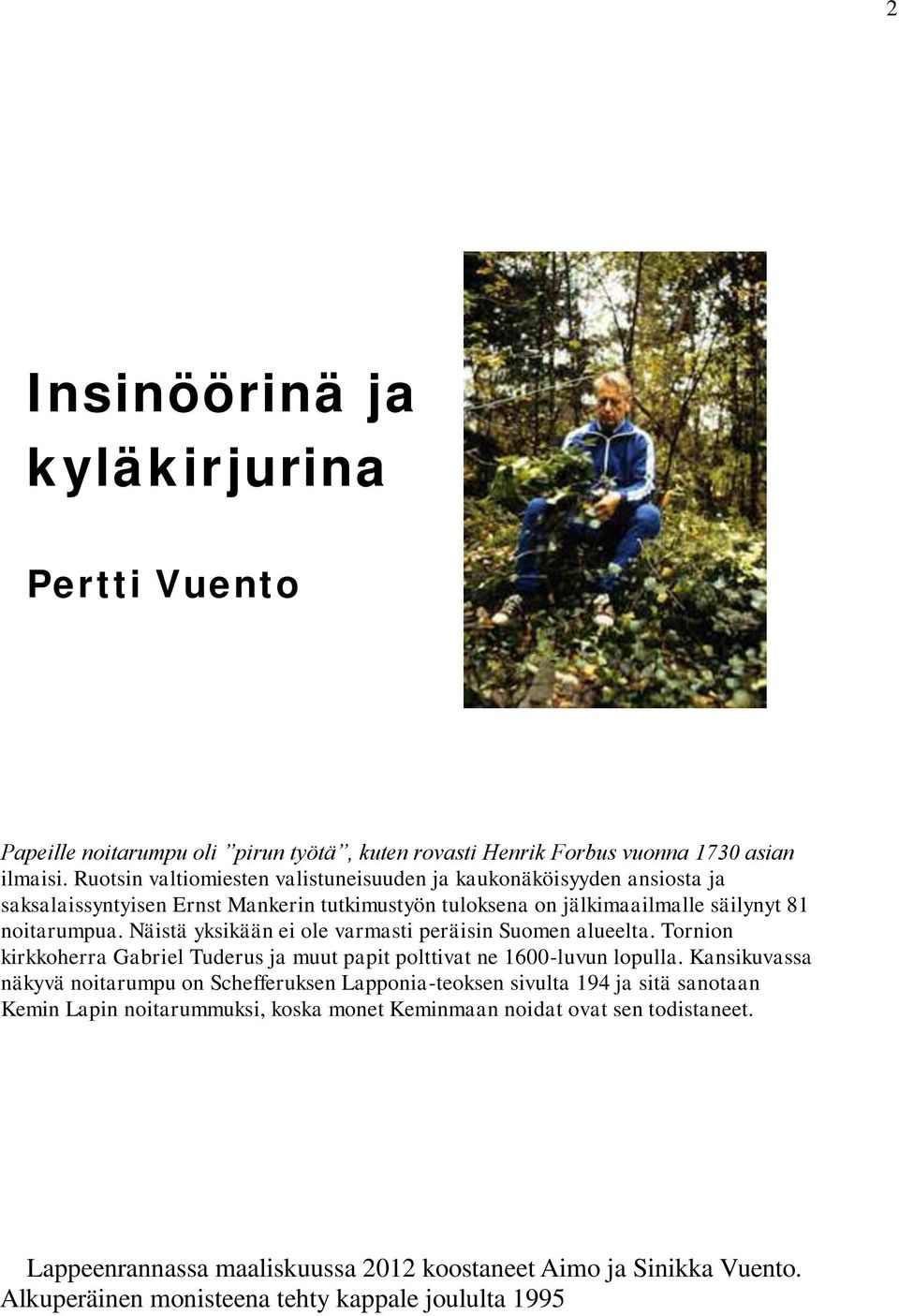 Näistä yksikään ei ole varmasti peräisin Suomen alueelta. Tornion kirkkoherra Gabriel Tuderus ja muut papit polttivat ne 1600-luvun lopulla.