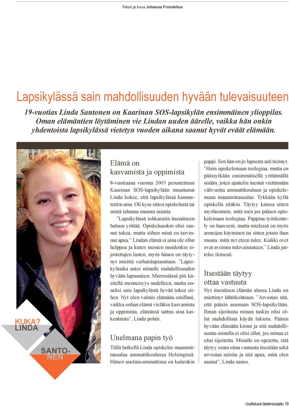 LINDA SANTO- NEN Elämä on kasvamista ja oppimista 8-vuotiaana vuonna 2003 perustettuun Kaarinan SOS-lapsikylään muuttanut Linda kokee, että lapsikylässä kannustettiin aina.