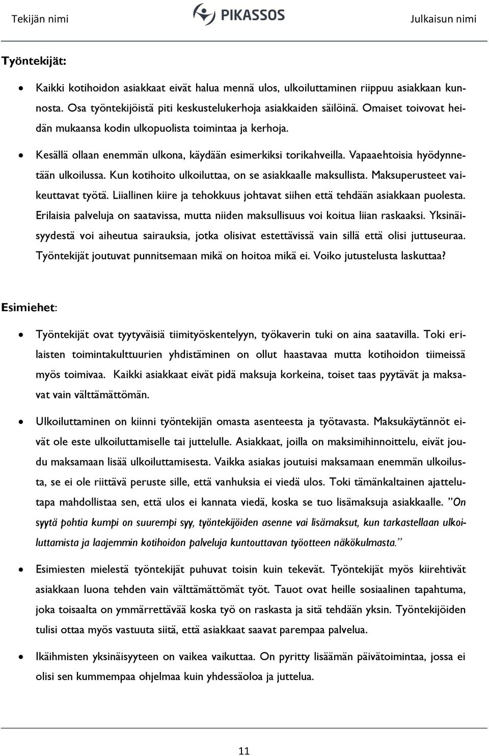 Kun kotihoito ulkoiluttaa, on se asiakkaalle maksullista. Maksuperusteet vaikeuttavat työtä. Liiallinen kiire ja tehokkuus johtavat siihen että tehdään asiakkaan puolesta.