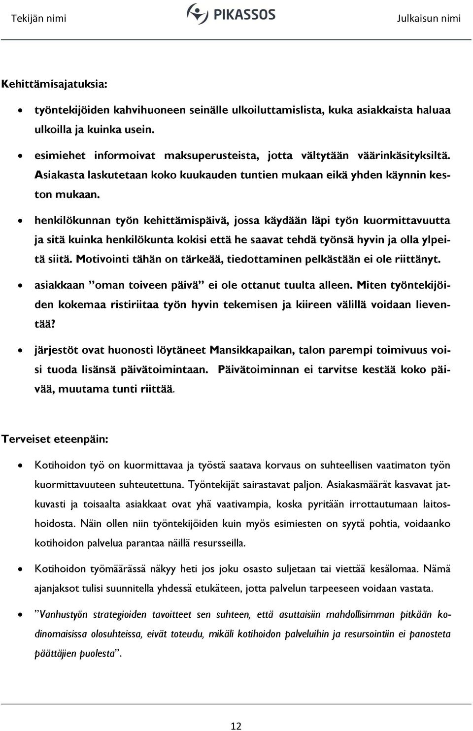 henkilökunnan työn kehittämispäivä, jossa käydään läpi työn kuormittavuutta ja sitä kuinka henkilökunta kokisi että he saavat tehdä työnsä hyvin ja olla ylpeitä siitä.
