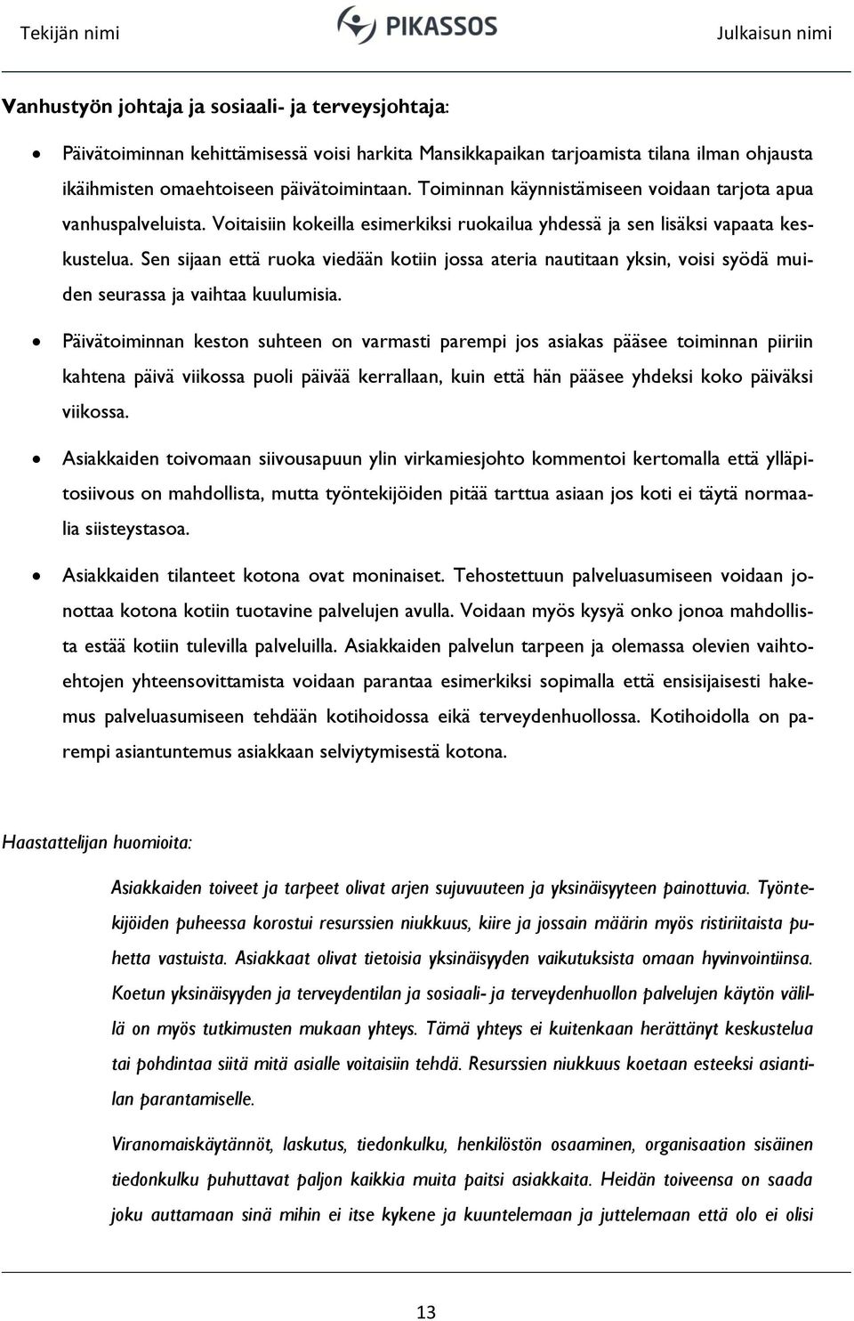 Sen sijaan että ruoka viedään kotiin jossa ateria nautitaan yksin, voisi syödä muiden seurassa ja vaihtaa kuulumisia.