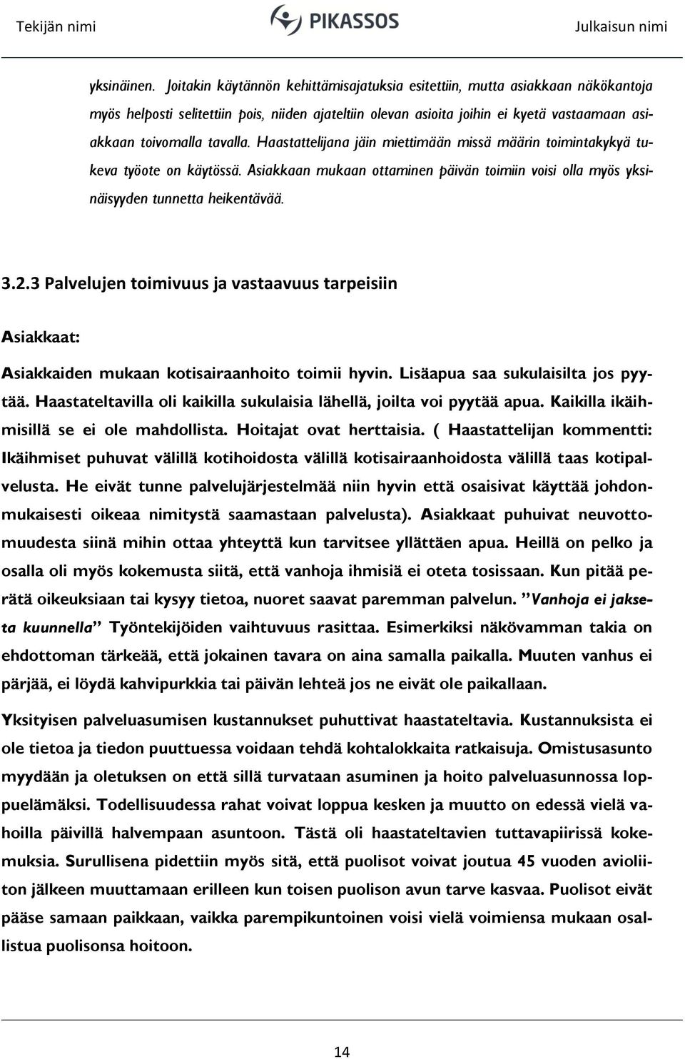 Haastattelijana jäin miettimään missä määrin toimintakykyä tukeva työote on käytössä. Asiakkaan mukaan ottaminen päivän toimiin voisi olla myös yksinäisyyden tunnetta heikentävää. 3.2.