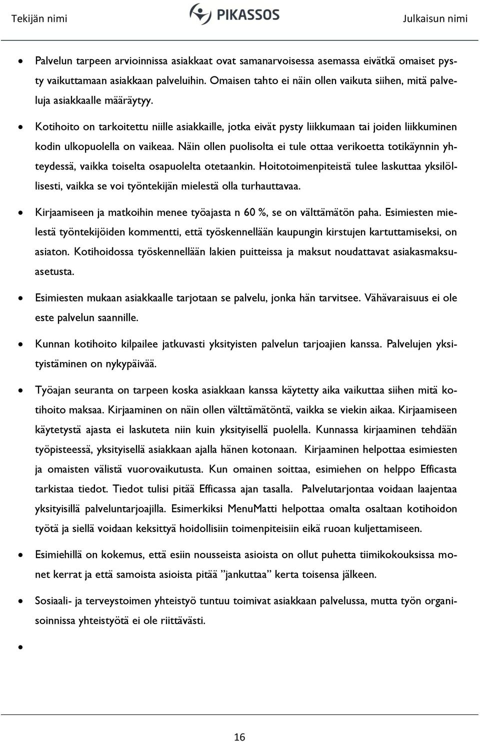 Kotihoito on tarkoitettu niille asiakkaille, jotka eivät pysty liikkumaan tai joiden liikkuminen kodin ulkopuolella on vaikeaa.