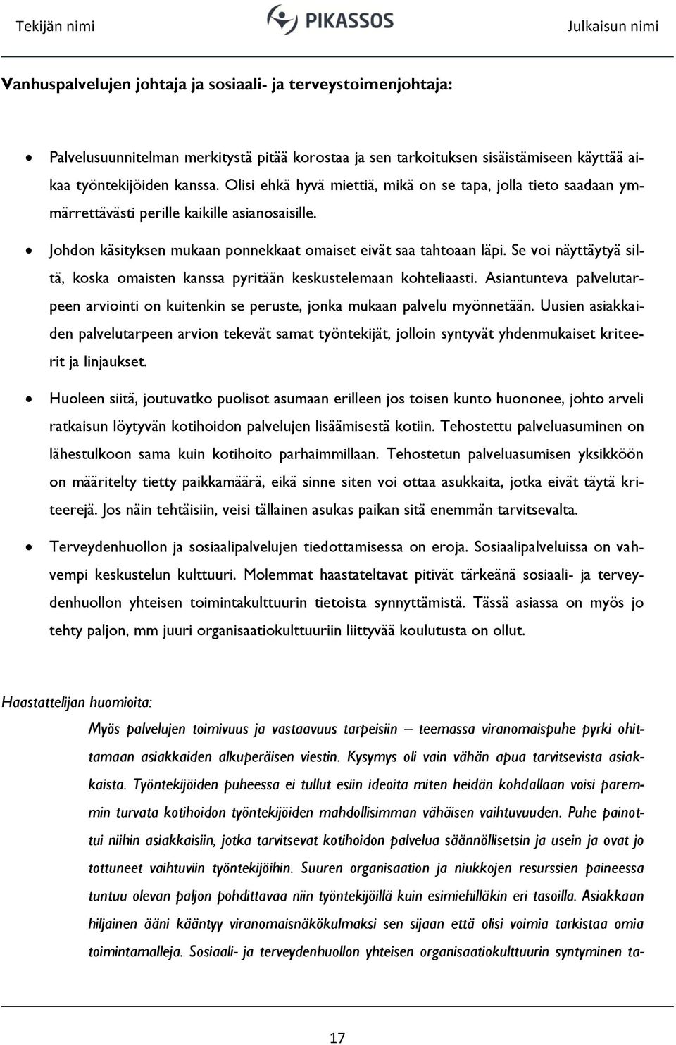 Se voi näyttäytyä siltä, koska omaisten kanssa pyritään keskustelemaan kohteliaasti. Asiantunteva palvelutarpeen arviointi on kuitenkin se peruste, jonka mukaan palvelu myönnetään.