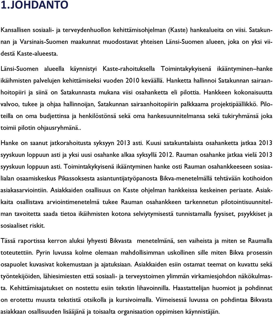 Länsi-Suomen alueella käynnistyi Kaste-rahoituksella Toimintakykyisenä ikääntyminen hanke ikäihmisten palvelujen kehittämiseksi vuoden 2010 keväällä.