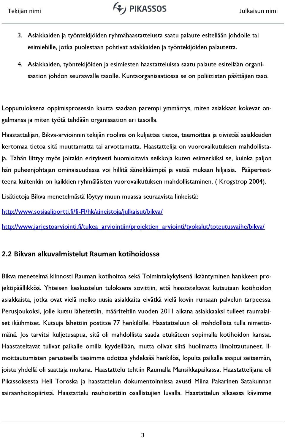 Lopputuloksena oppimisprosessin kautta saadaan parempi ymmärrys, miten asiakkaat kokevat ongelmansa ja miten työtä tehdään organisaation eri tasoilla.