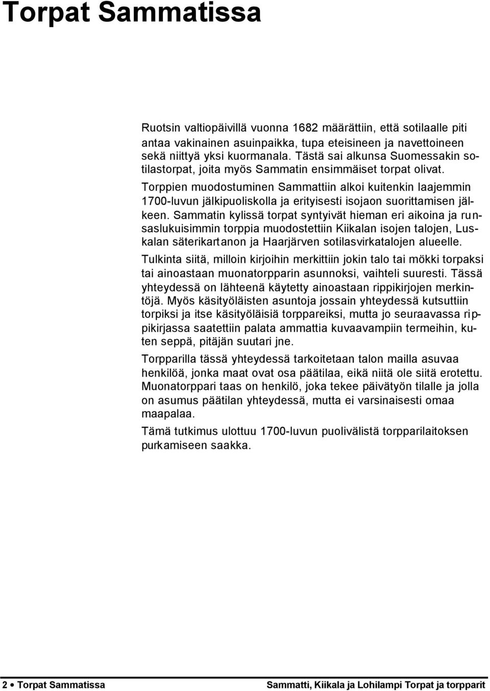 Torppien muodostuminen Sammattiin alkoi kuitenkin laajemmin 1700-luvun jälkipuoliskolla ja erityisesti isojaon suorittamisen jälkeen.