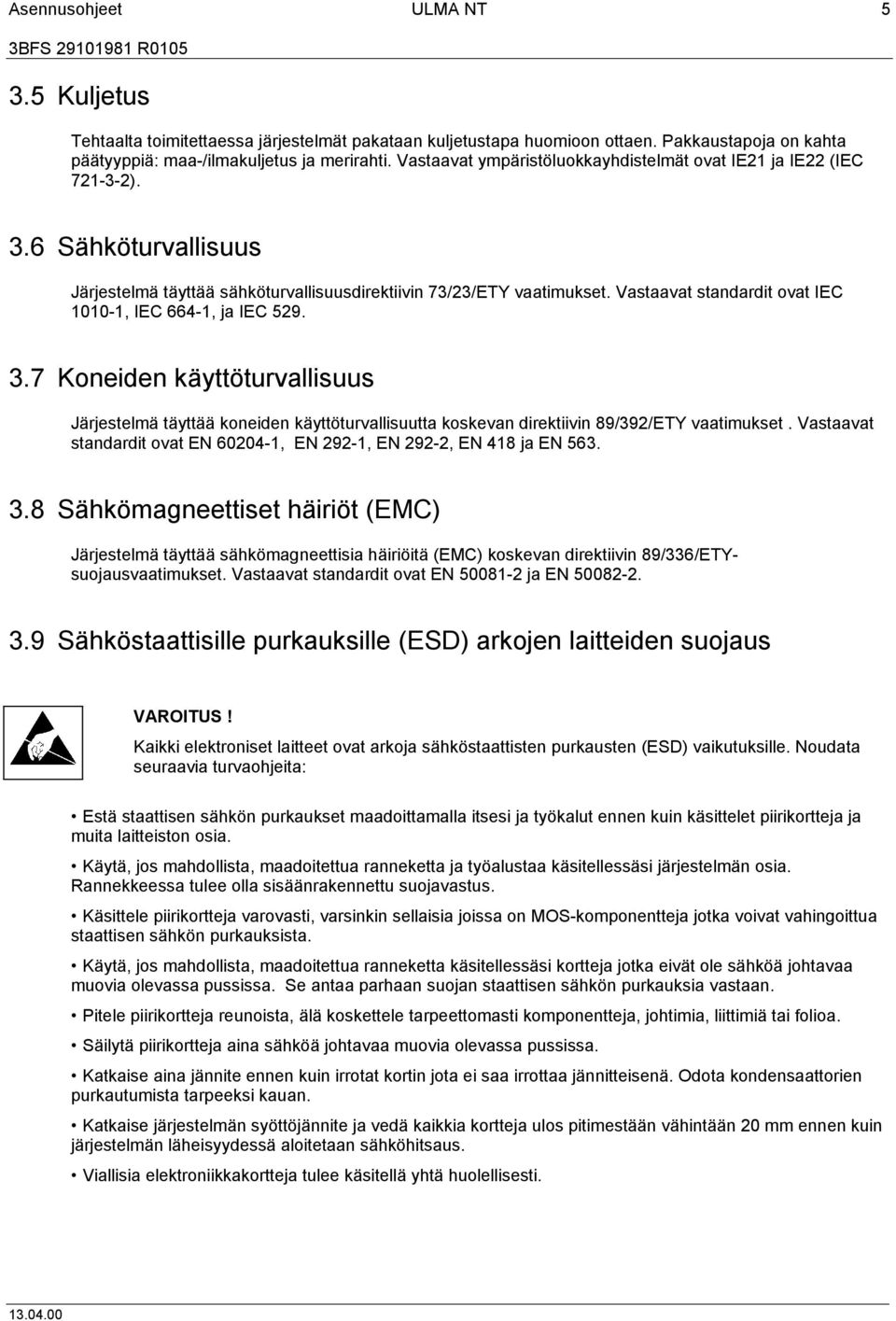 Vastaavat standardit ovat IEC 1010-1, IEC 664-1, ja IEC 529. 3.7 Koneiden käyttöturvallisuus Järjestelmä täyttää koneiden käyttöturvallisuutta koskevan direktiivin 89/392/ETY vaatimukset.