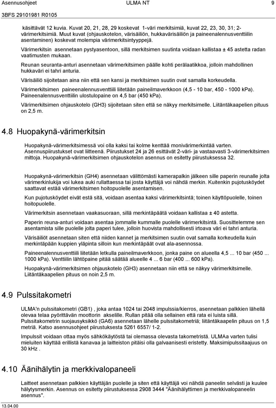 Värimerkitsin asennetaan pystyasentoon, sillä merkitsimen suutinta voidaan kallistaa ± 45 astetta radan vaatimusten mukaan.