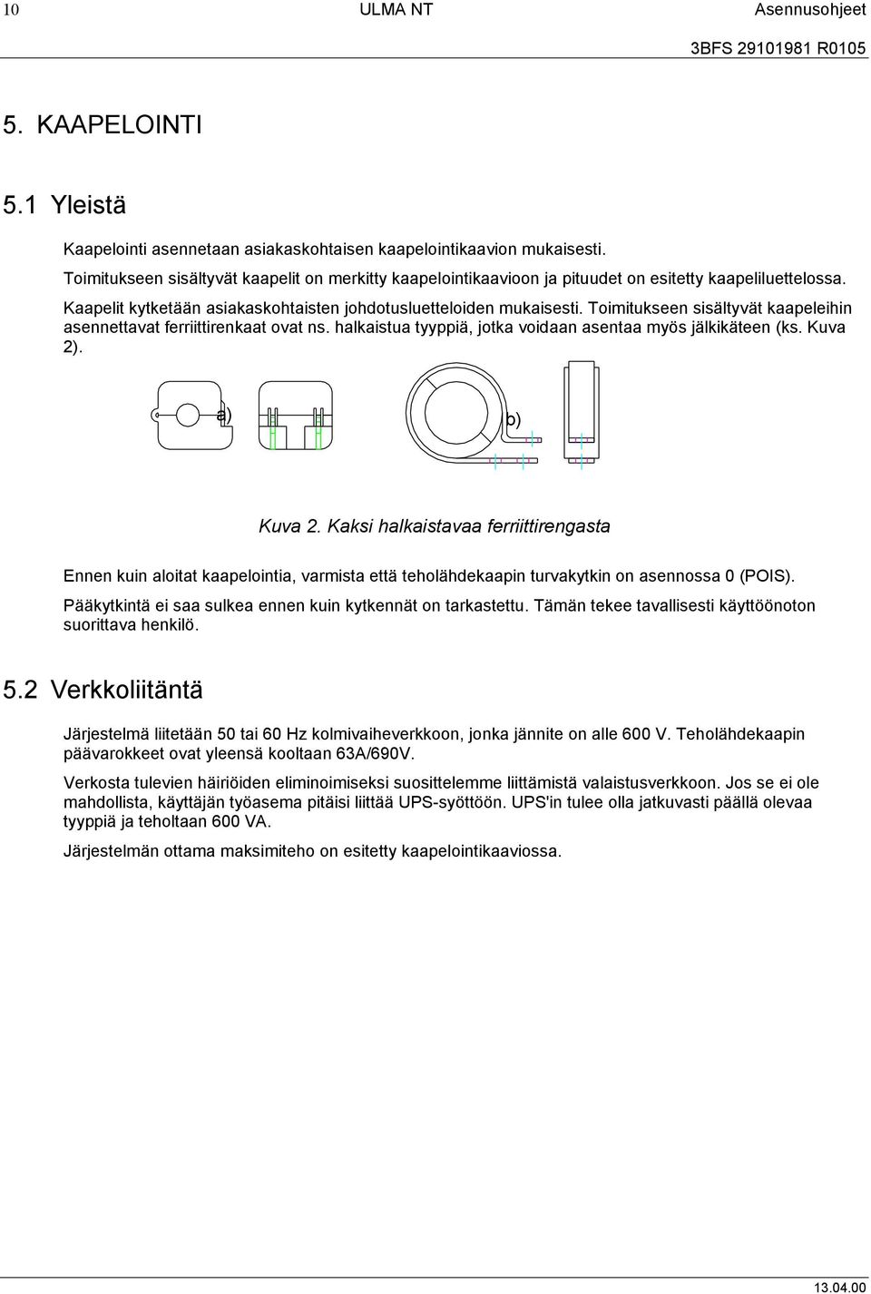 Toimitukseen sisältyvät kaapeleihin asennettavat ferriittirenkaat ovat ns. halkaistua tyyppiä, jotka voidaan asentaa myös jälkikäteen (ks. Kuva 2). a) b) Kuva 2.