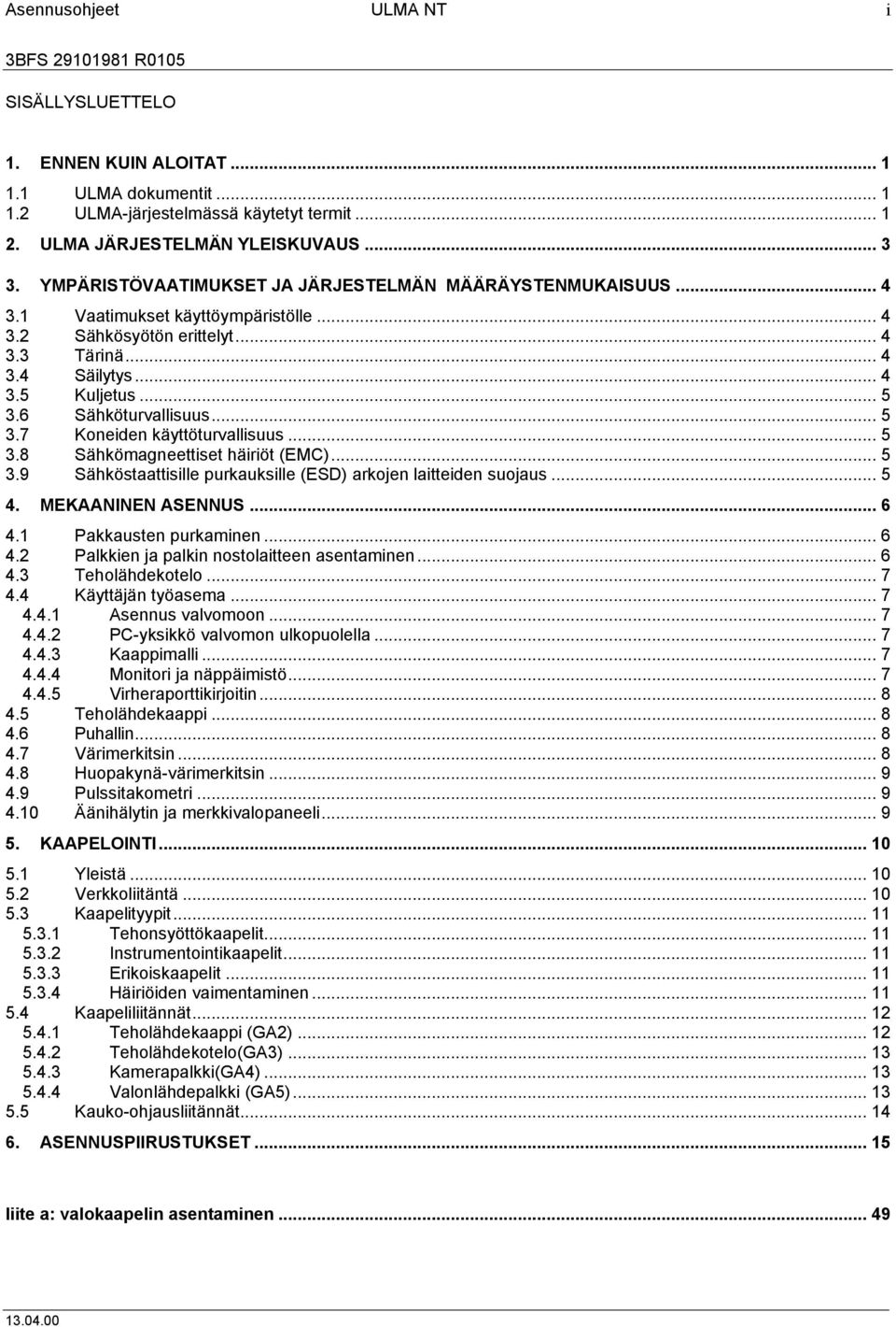 6 Sähköturvallisuus... 5 3.7 Koneiden käyttöturvallisuus... 5 3.8 Sähkömagneettiset häiriöt (EMC)... 5 3.9 Sähköstaattisille purkauksille (ESD) arkojen laitteiden suojaus... 5 4. MEKAANINEN ASENNUS.