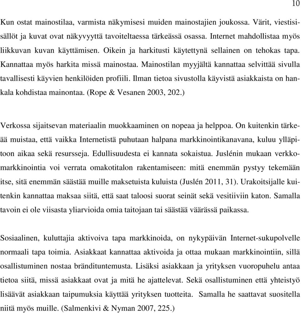 Mainostilan myyjältä kannattaa selvittää sivulla tavallisesti käyvien henkilöiden profiili. Ilman tietoa sivustolla käyvistä asiakkaista on hankala kohdistaa mainontaa. (Rope & Vesanen 2003, 202.