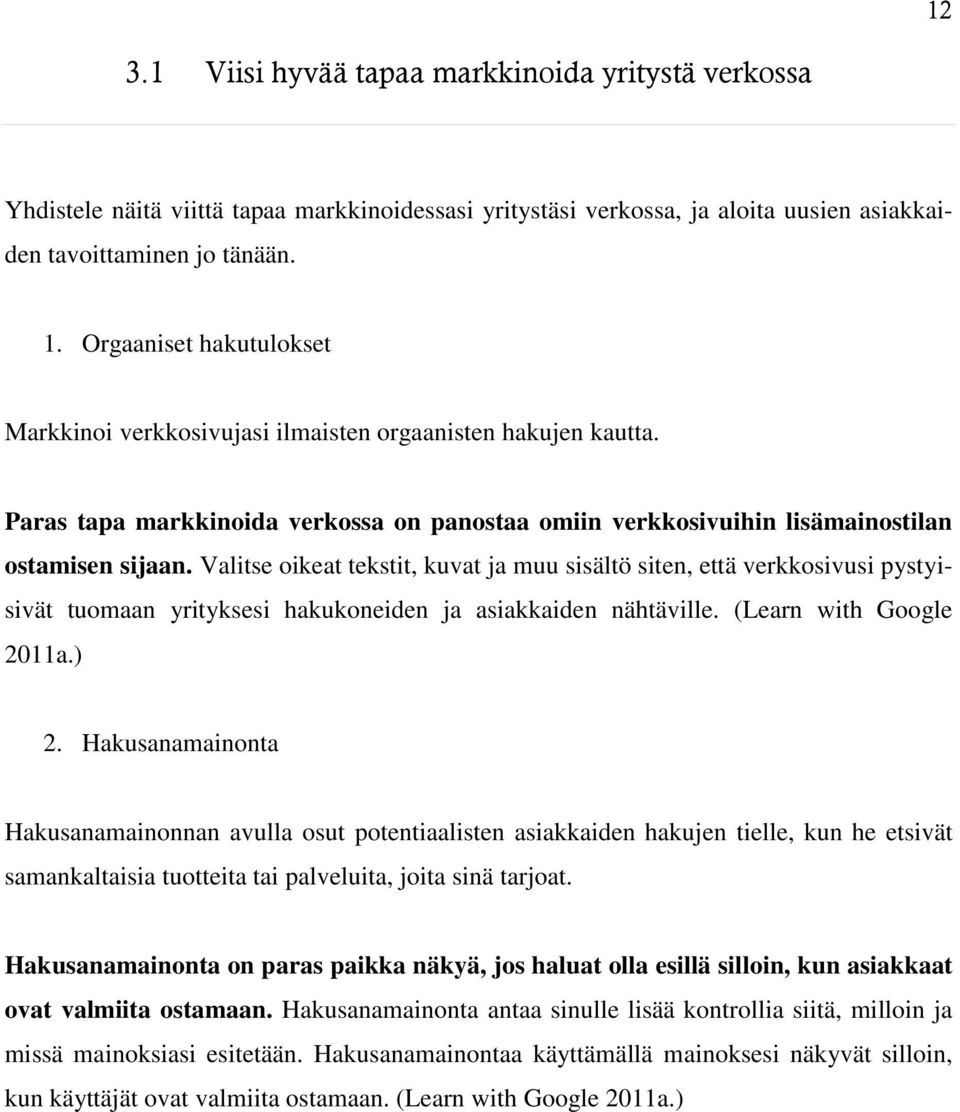 Valitse oikeat tekstit, kuvat ja muu sisältö siten, että verkkosivusi pystyisivät tuomaan yrityksesi hakukoneiden ja asiakkaiden nähtäville. (Learn with Google 2011a.) 2.