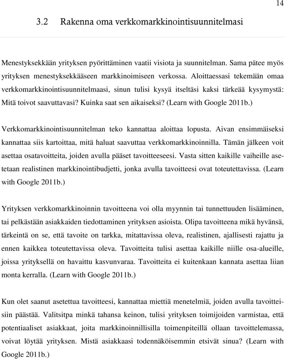 ) Verkkomarkkinointisuunnitelman teko kannattaa aloittaa lopusta. Aivan ensimmäiseksi kannattaa siis kartoittaa, mitä haluat saavuttaa verkkomarkkinoinnilla.