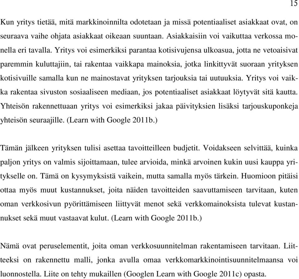 Yritys voi esimerkiksi parantaa kotisivujensa ulkoasua, jotta ne vetoaisivat paremmin kuluttajiin, tai rakentaa vaikkapa mainoksia, jotka linkittyvät suoraan yrityksen kotisivuille samalla kun ne