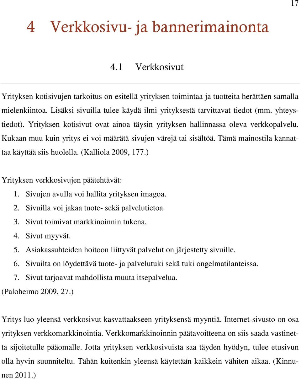 Kukaan muu kuin yritys ei voi määrätä sivujen värejä tai sisältöä. Tämä mainostila kannattaa käyttää siis huolella. (Kalliola 2009, 177.) Yrityksen verkkosivujen päätehtävät: 1.