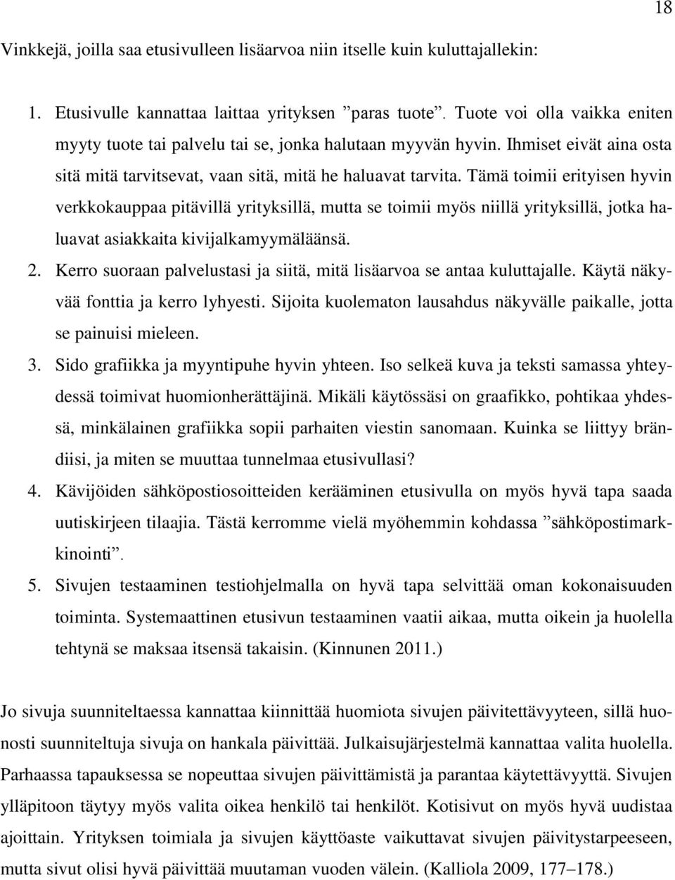 Tämä toimii erityisen hyvin verkkokauppaa pitävillä yrityksillä, mutta se toimii myös niillä yrityksillä, jotka haluavat asiakkaita kivijalkamyymäläänsä. 2.