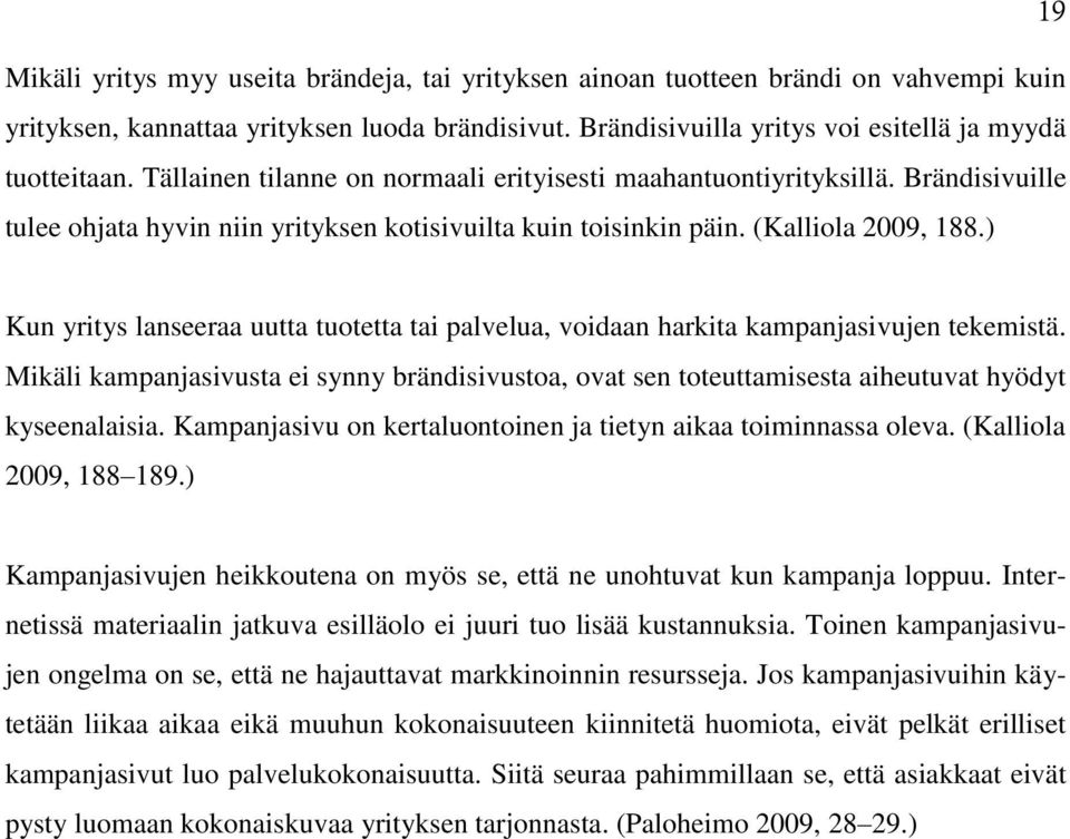 ) Kun yritys lanseeraa uutta tuotetta tai palvelua, voidaan harkita kampanjasivujen tekemistä. Mikäli kampanjasivusta ei synny brändisivustoa, ovat sen toteuttamisesta aiheutuvat hyödyt kyseenalaisia.