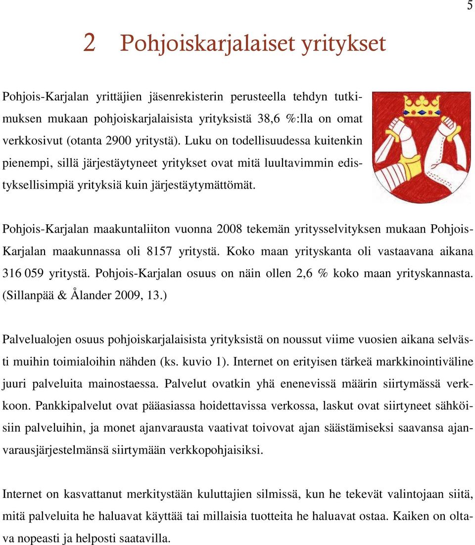 Pohjois-Karjalan maakuntaliiton vuonna 2008 tekemän yritysselvityksen mukaan Pohjois- Karjalan maakunnassa oli 8157 yritystä. Koko maan yrityskanta oli vastaavana aikana 316 059 yritystä.