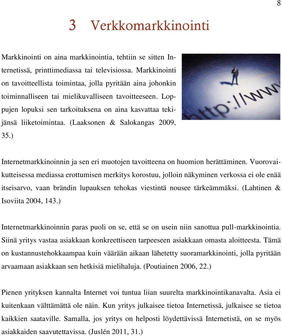 Loppujen lopuksi sen tarkoituksena on aina kasvattaa tekijänsä liiketoimintaa. (Laaksonen & Salokangas 2009, 35.) Internetmarkkinoinnin ja sen eri muotojen tavoitteena on huomion herättäminen.