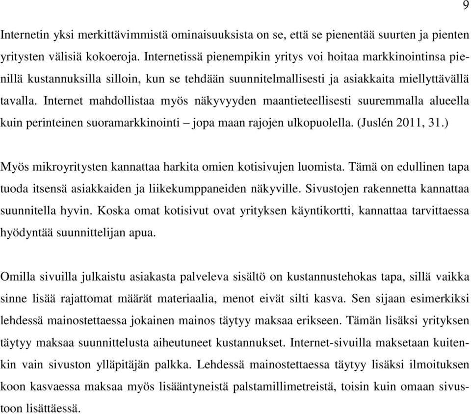 Internet mahdollistaa myös näkyvyyden maantieteellisesti suuremmalla alueella kuin perinteinen suoramarkkinointi jopa maan rajojen ulkopuolella. (Juslén 2011, 31.