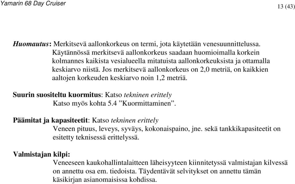 Jos merkitsevä aallonkorkeus on 2,0 metriä, on kaikkien aaltojen korkeuden keskiarvo noin 1,2 metriä. Suurin suositeltu kuormitus: Katso tekninen erittely Katso myös kohta 5.4 Kuormittaminen.