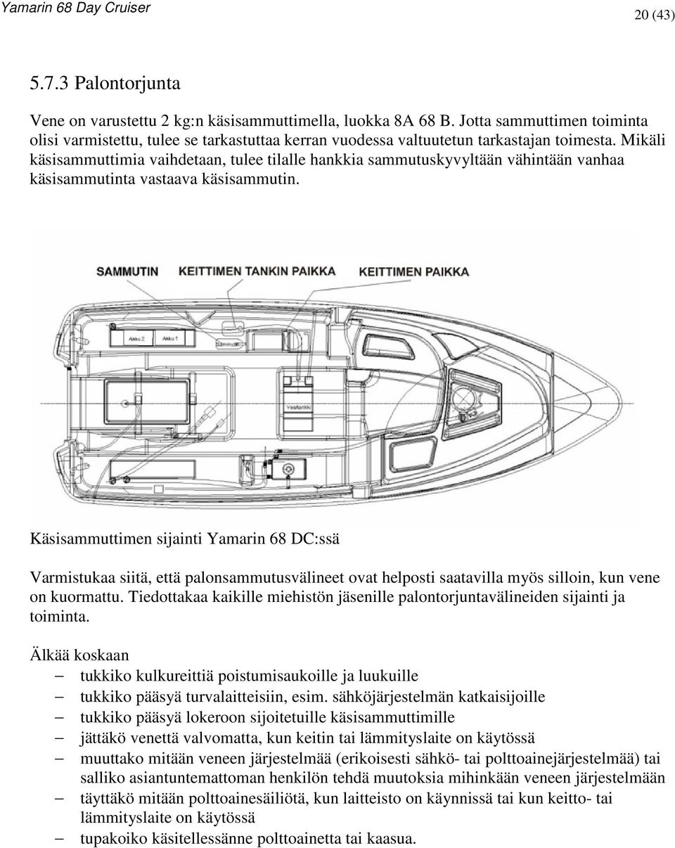 Mikäli käsisammuttimia vaihdetaan, tulee tilalle hankkia sammutuskyvyltään vähintään vanhaa käsisammutinta vastaava käsisammutin.