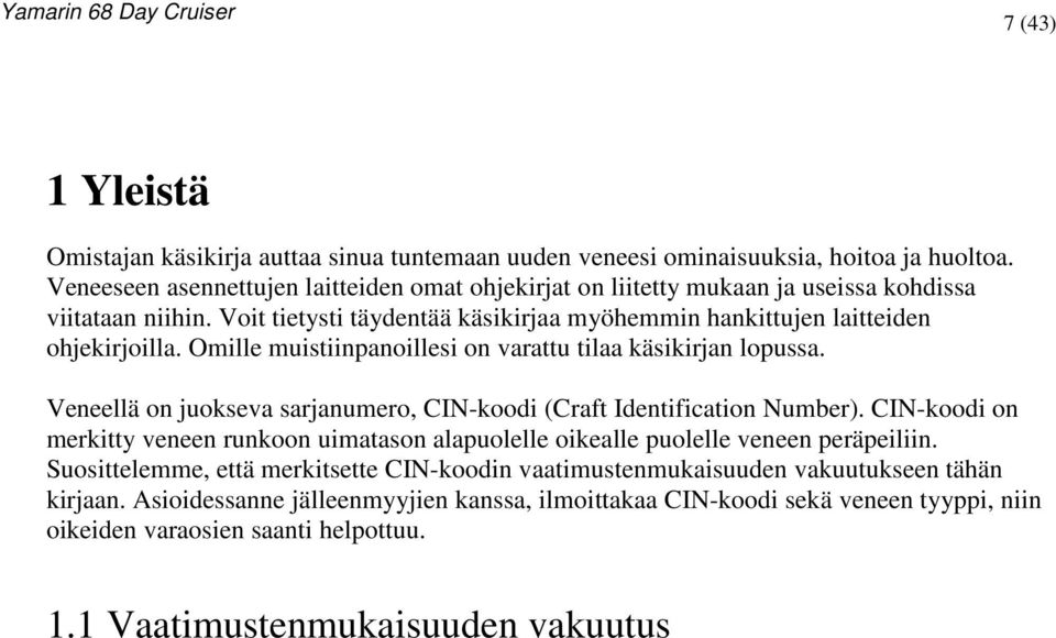 Omille muistiinpanoillesi on varattu tilaa käsikirjan lopussa. Veneellä on juokseva sarjanumero, CIN-koodi (Craft Identification Number).