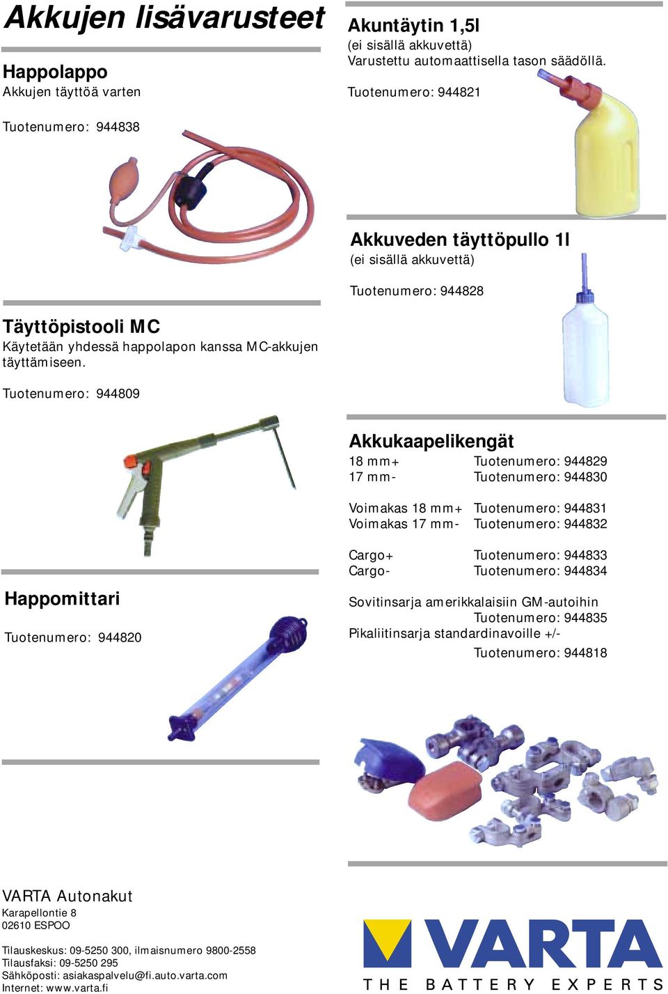 Tuotenumero: 944809 Akkukaapelikengät 18 mm+ Tuotenumero: 944829 17 mm- Tuotenumero: 944830 Voimakas 18 mm+ Tuotenumero: 944831 Voimakas 17 mm- Tuotenumero: 944832 Cargo+ Tuotenumero: 944833 Cargo-