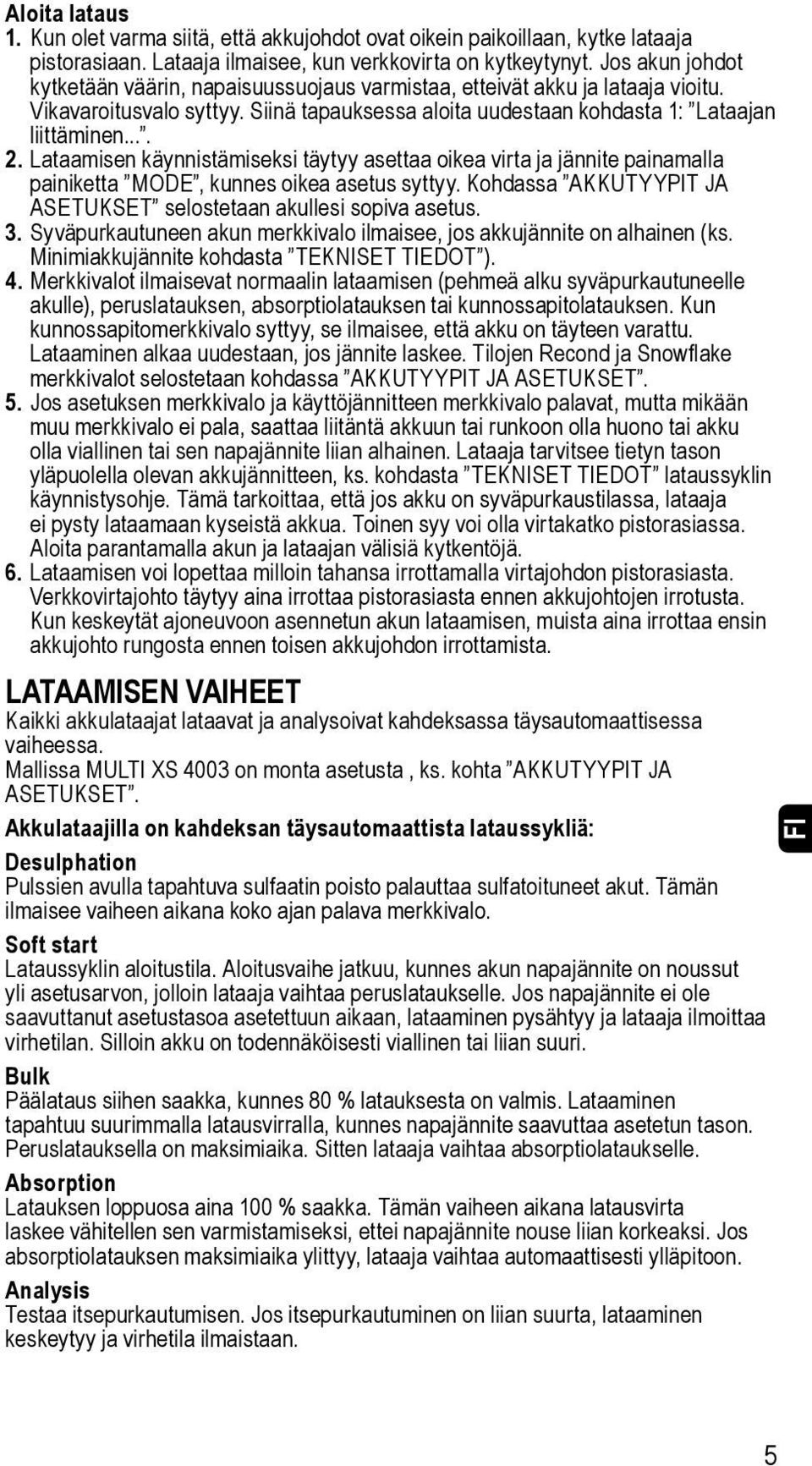 Lataamisen käynnistämiseksi täytyy asettaa oikea virta ja jännite painamalla painiketta MODE, kunnes oikea asetus syttyy. Kohdassa AKKUTYYPIT JA ASETUKSET selostetaan akullesi sopiva asetus. 3.