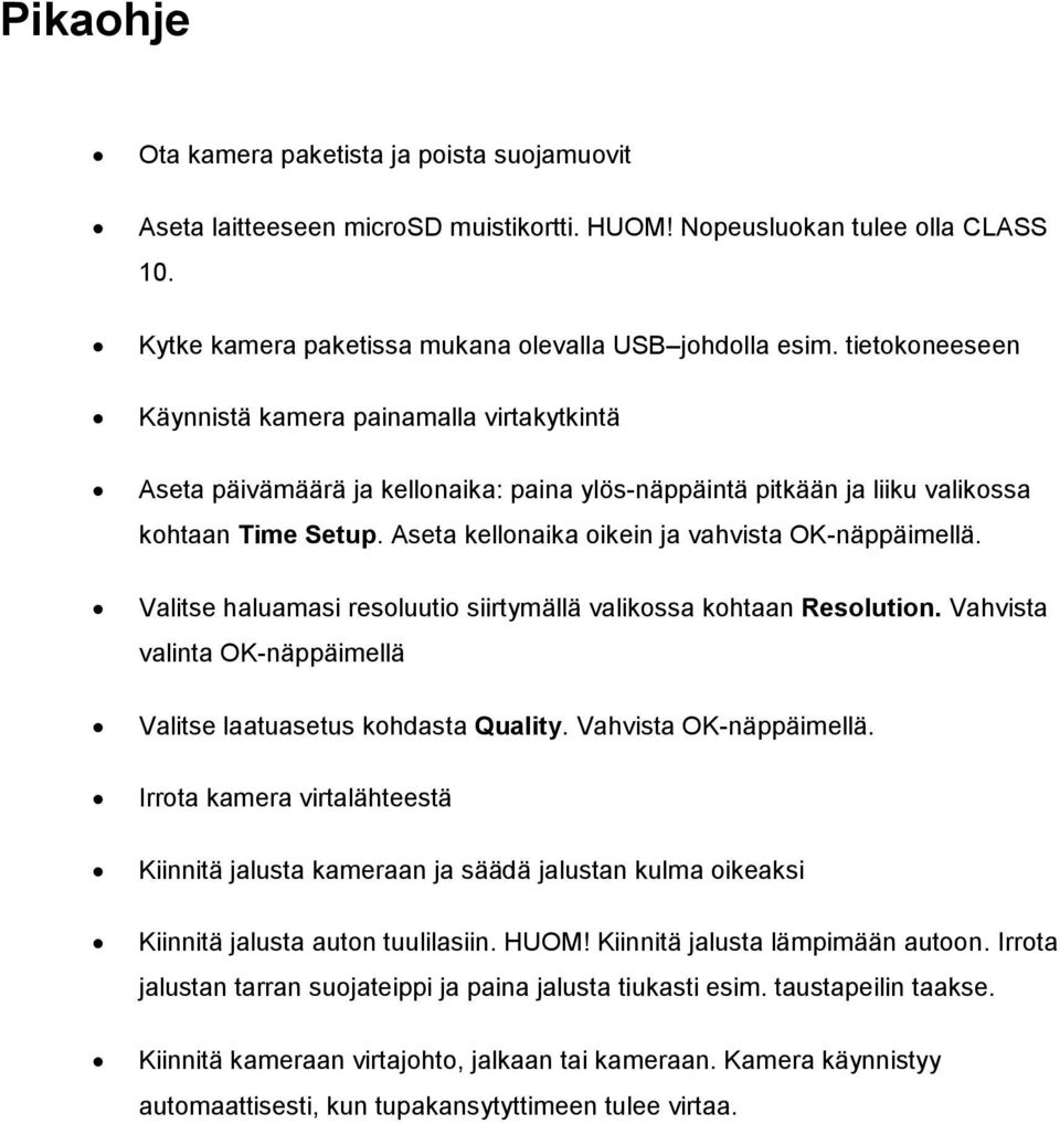 Aseta kellonaika oikein ja vahvista OK-näppäimellä. Valitse haluamasi resoluutio siirtymällä valikossa kohtaan Resolution. Vahvista valinta OK-näppäimellä Valitse laatuasetus kohdasta Quality.