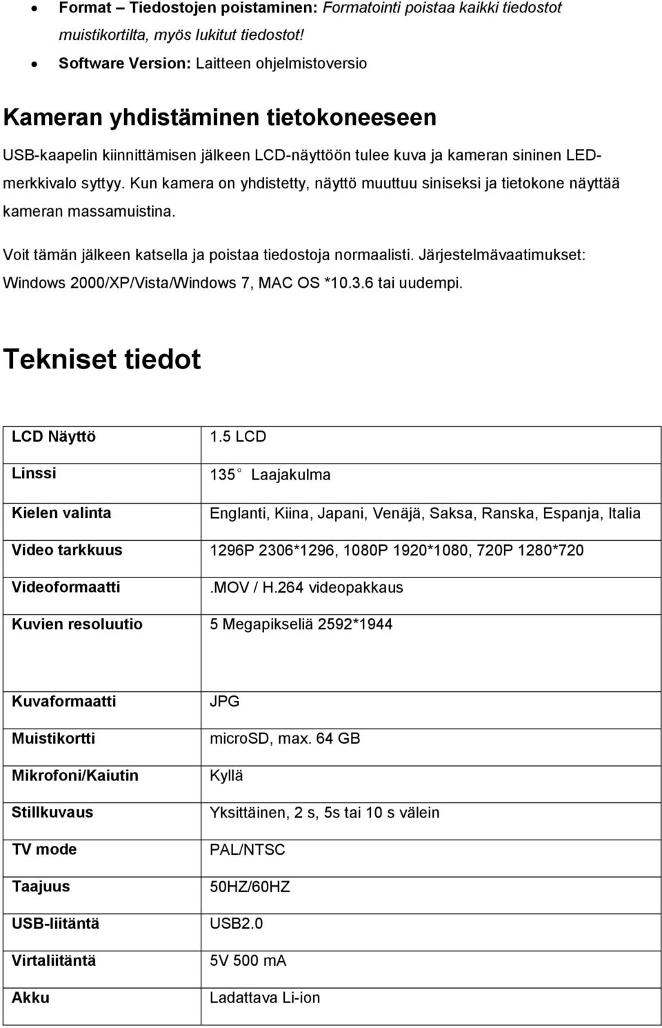 Kun kamera on yhdistetty, näyttö muuttuu siniseksi ja tietokone näyttää kameran massamuistina. Voit tämän jälkeen katsella ja poistaa tiedostoja normaalisti.