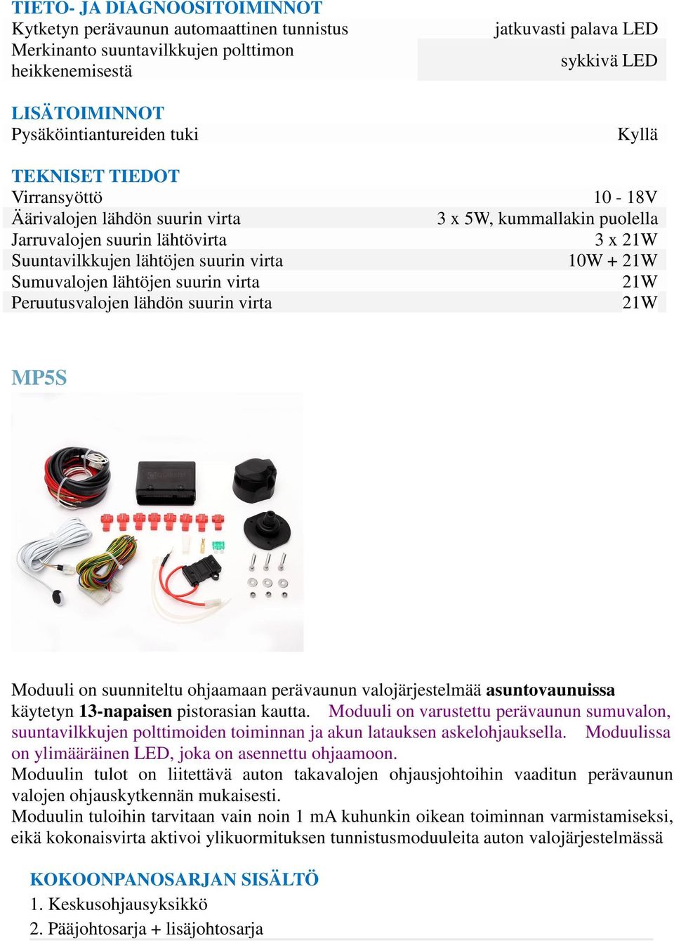 Moduuli on varustettu perävaunun sumuvalon, suuntavilkkujen polttimoiden toiminnan ja akun latauksen askelohjauksella. Moduulissa on ylimääräinen LED, joka on asennettu ohjaamoon.