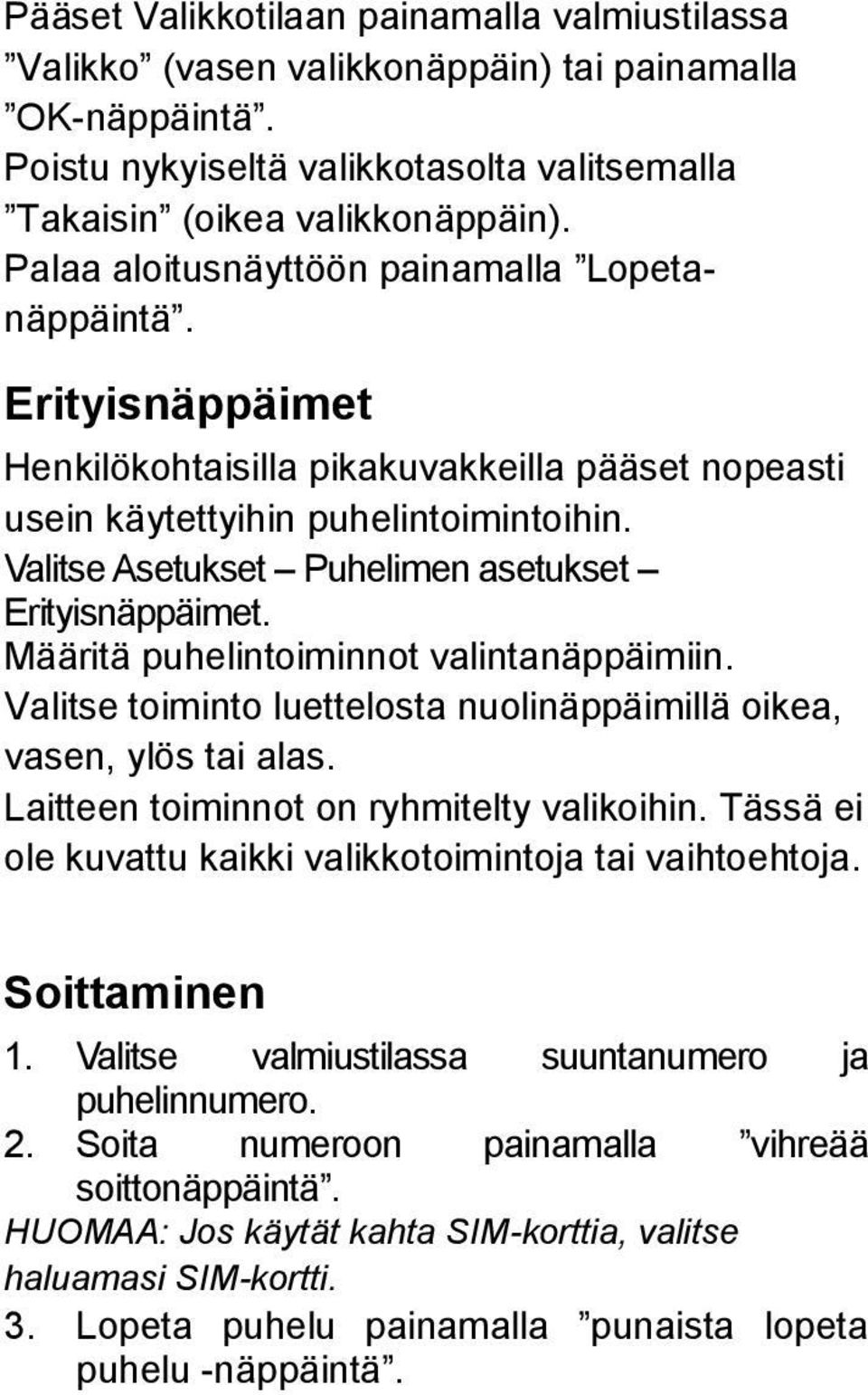 Valitse Asetukset Puhelimen asetukset Erityisnäppäimet. Määritä puhelintoiminnot valintanäppäimiin. Valitse toiminto luettelosta nuolinäppäimillä oikea, vasen, ylös tai alas.