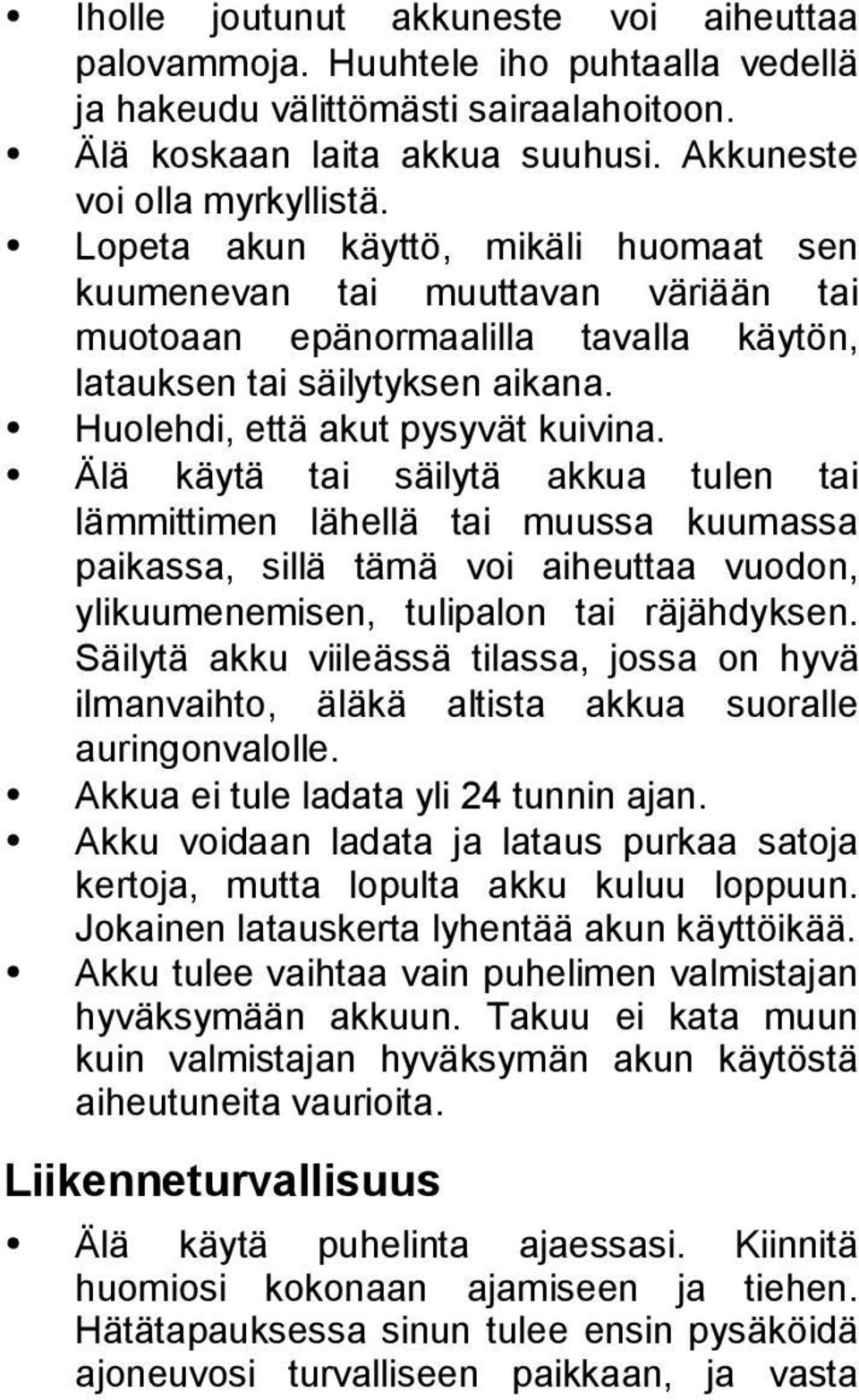 Älä käytä tai säilytä akkua tulen tai lämmittimen lähellä tai muussa kuumassa paikassa, sillä tämä voi aiheuttaa vuodon, ylikuumenemisen, tulipalon tai räjähdyksen.