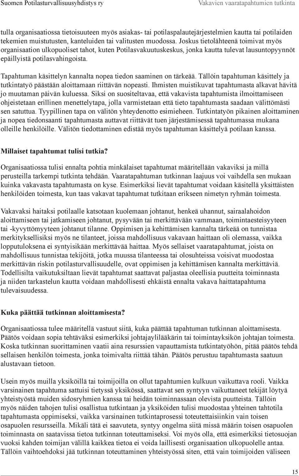 Tapahtuman käsittelyn kannalta nopea tiedon saaminen on tärkeää. Tällöin tapahtuman käsittely ja tutkintatyö päästään aloittamaan riittävän nopeasti.