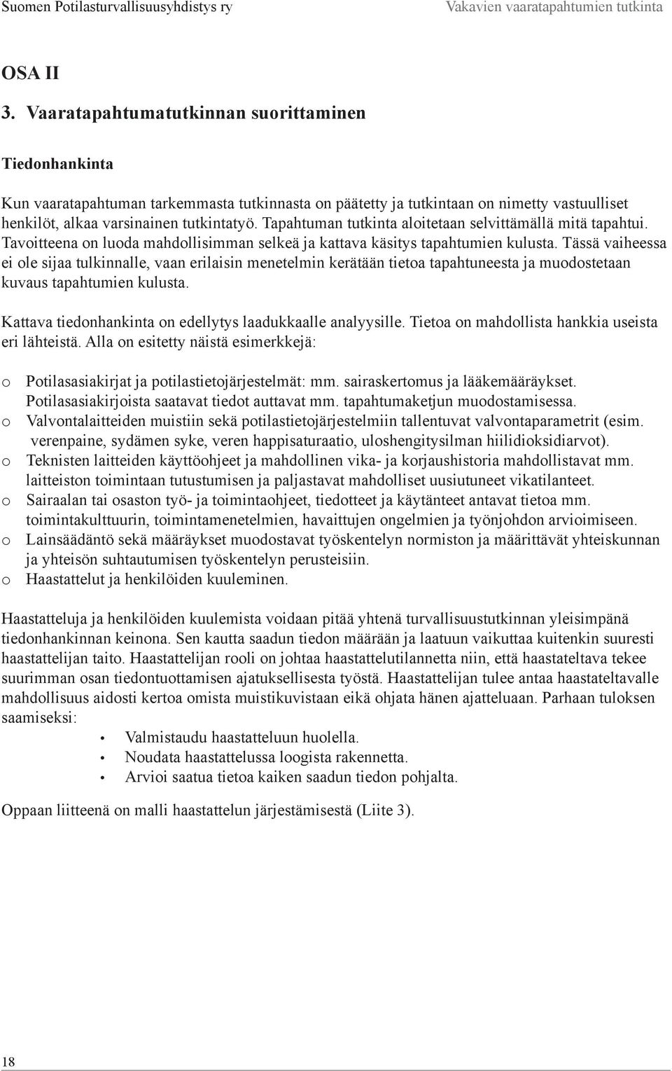 Tässä vaiheessa ei ole sijaa tulkinnalle, vaan erilaisin menetelmin kerätään tietoa tapahtuneesta ja muodostetaan kuvaus tapahtumien kulusta.