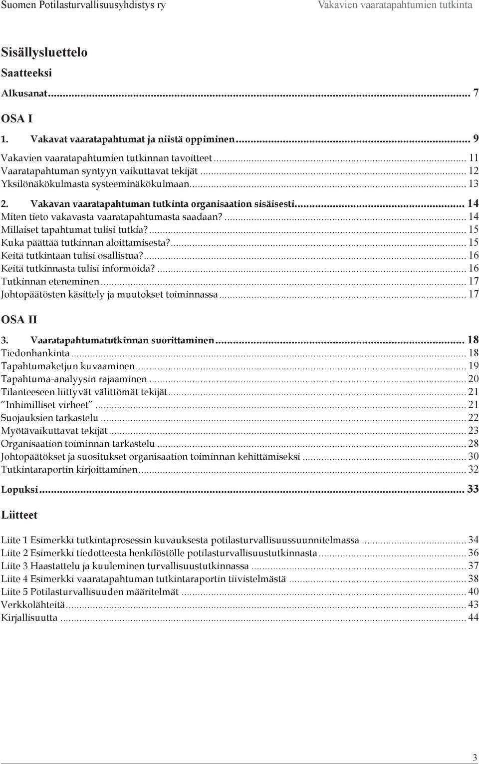 ... 14 Millaiset tapahtumat tulisi tutkia?... 15 Kuka päättää tutkinnan aloittamisesta?... 15 Keitä tutkintaan tulisi osallistua?... 16 Keitä tutkinnasta tulisi informoida?... 16 Tutkinnan eteneminen.