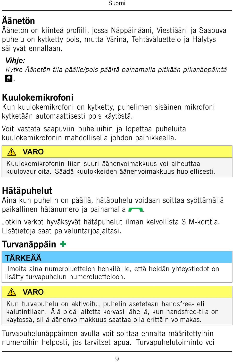 Kuulokemikrofoni Kun kuulokemikrofoni on kytketty, puhelimen sisäinen mikrofoni kytketään automaattisesti pois käytöstä.