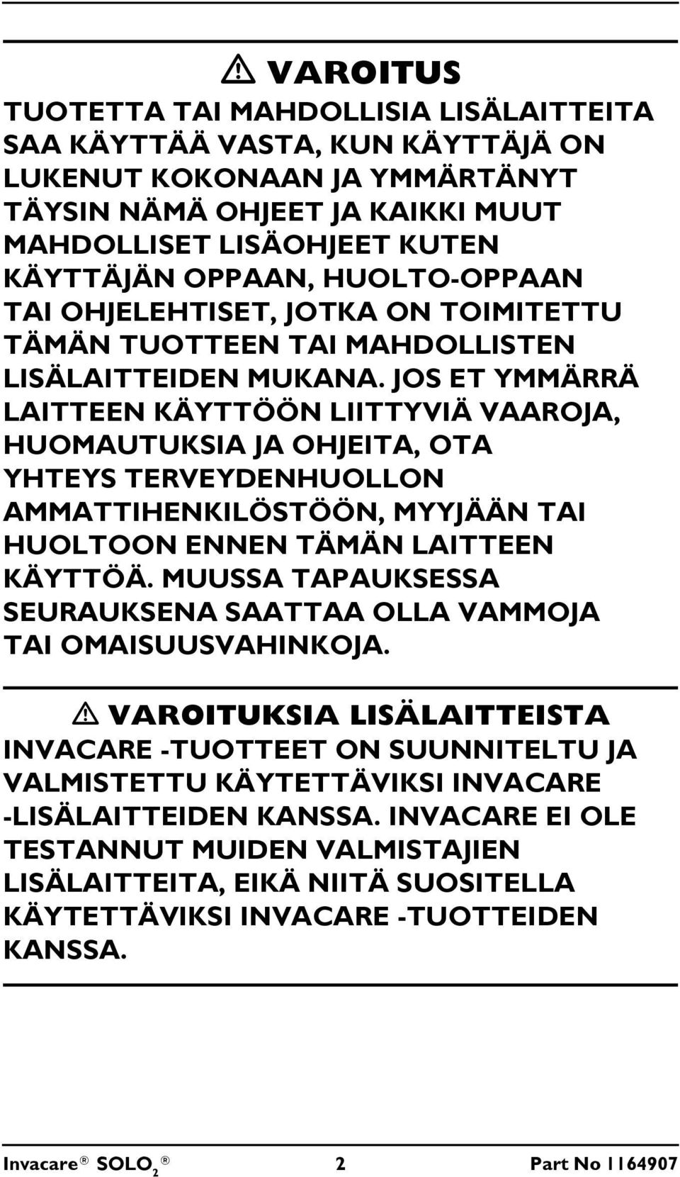 JOS ET YMMÄRRÄ LAITTEEN KÄYTTÖÖN LIITTYVIÄ VAAROJA, HUOMAUTUKSIA JA OHJEITA, OTA YHTEYS TERVEYDENHUOLLON AMMATTIHENKILÖSTÖÖN, MYYJÄÄN TAI HUOLTOON ENNEN TÄMÄN LAITTEEN KÄYTTÖÄ.