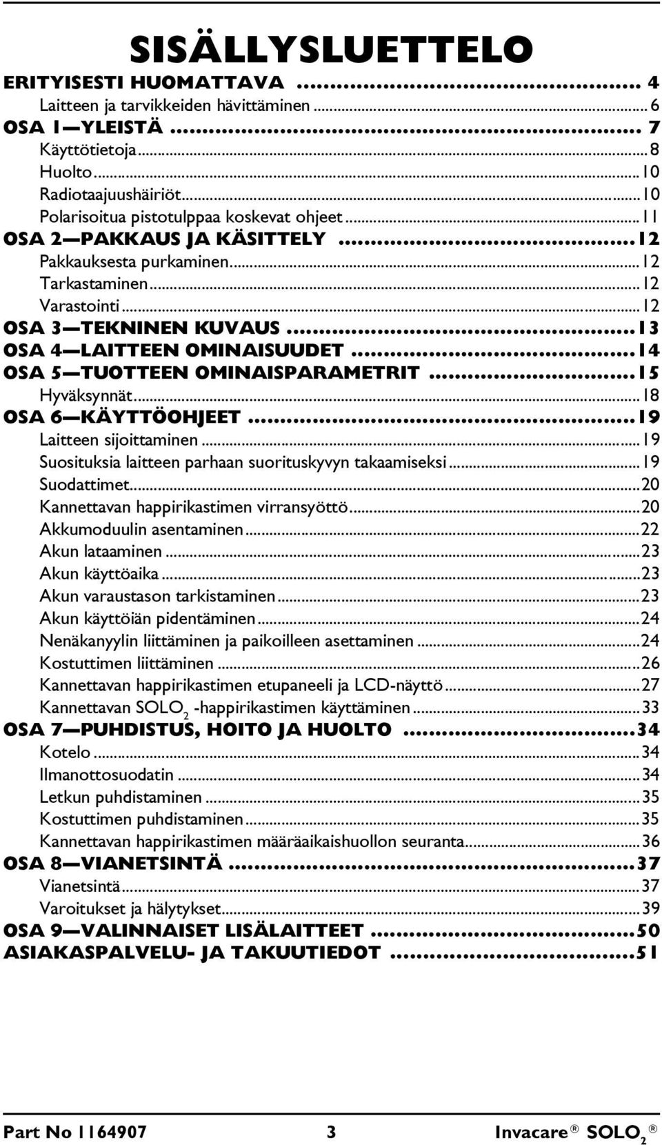 ..13 OSA 4 LAITTEEN OMINAISUUDET...14 OSA 5 TUOTTEEN OMINAISPARAMETRIT...15 Hyväksynnät...18 OSA 6 KÄYTTÖOHJEET...19 Laitteen sijoittaminen...19 Suosituksia laitteen parhaan suorituskyvyn takaamiseksi.