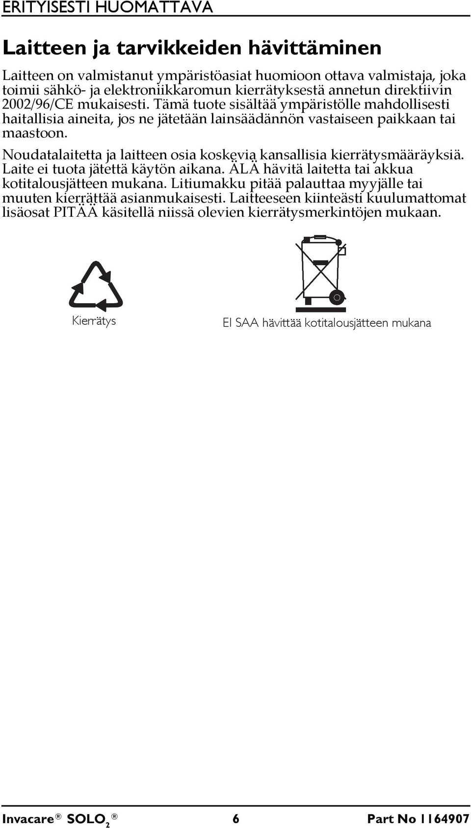 Noudatalaitetta ja laitteen osia koskevia kansallisia kierrätysmääräyksiä. Laite ei tuota jätettä käytön aikana. ÄLÄ hävitä laitetta tai akkua kotitalousjätteen mukana.